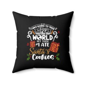 Funny Pillow I Was Going to Take Over the World But Then I Ate Santa's Cookies Christmas Pillow